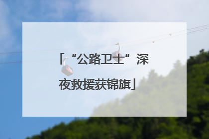 “公路卫士”深夜救援获锦旗