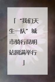 “我们天生一队”城市骑行昆明站圆满举行