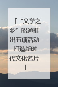 “文学之乡”昭通推出五项活动 打造新时代文化名片