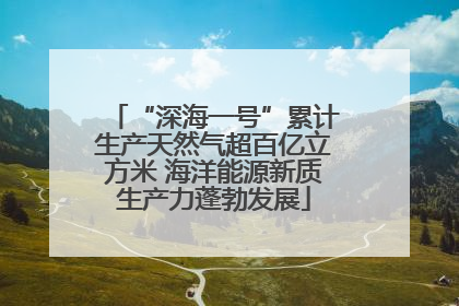 “深海一号”累计生产天然气超百亿立方米 海洋能源新质生产力蓬勃发展