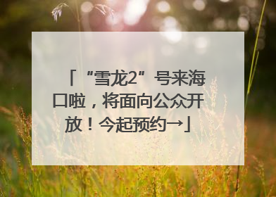 “雪龙2”号来海口啦，将面向公众开放！今起预约→