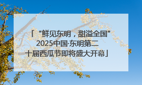 “鲜见东明，甜溢全国” 2025中国·东明第二十届西瓜节即将盛大开幕