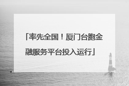 率先全国！厦门台胞金融服务平台投入运行