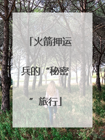 火箭押运兵的“秘密”旅行