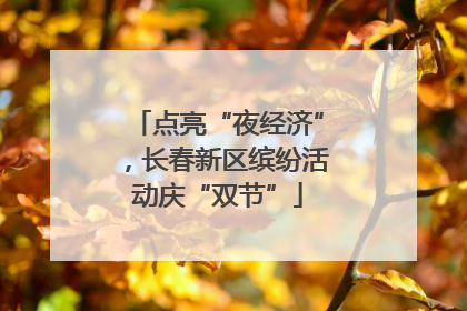 点亮“夜经济”，长春新区缤纷活动庆“双节”