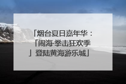 烟台夏日嘉年华：「闹海·拳击狂欢季」登陆黄海游乐城