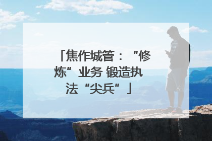 焦作城管：“修炼”业务 锻造执法“尖兵”