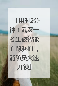 用时2分钟！武汉一考生被智能门锁困住，消防员火速开锁