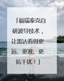 福瑞泰克自研波导技术，让雷达看得更远、更准、更抗干扰！