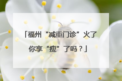 福州“减重门诊”火了 你享“瘦”了吗？