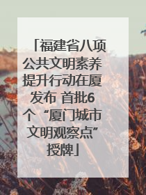 福建省八项公共文明素养提升行动在厦发布 首批6个“厦门城市文明观察点”授牌