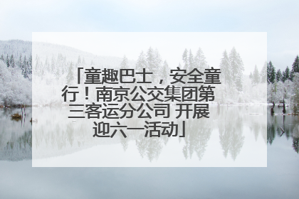 童趣巴士，安全童行！南京公交集团第三客运分公司 开展迎六一活动