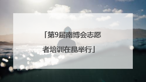 第9届南博会志愿者培训在昆举行