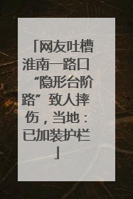 网友吐槽淮南一路口“隐形台阶路”致人摔伤，当地：已加装护栏