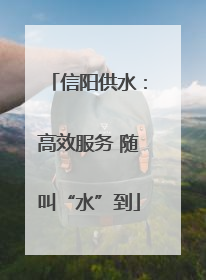 信阳供水：高效服务 随叫“水”到