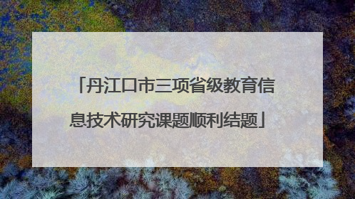 丹江口市三项省级教育信息技术研究课题顺利结题