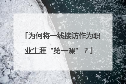 为何将一线接访作为职业生涯“第一课”？