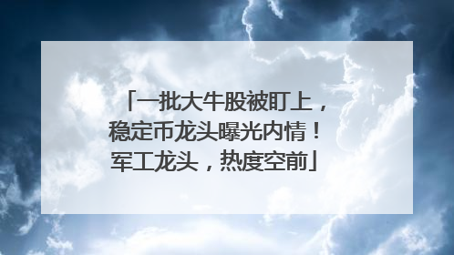 一批大牛股被盯上，稳定币龙头曝光内情！军工龙头，热度空前