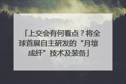 上交会有何看点？将全球首展自主研发的“月壤成纤”技术及装备