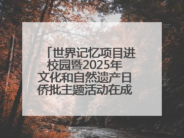 世界记忆项目进校园暨2025年文化和自然遗产日侨批主题活动在成都市青羊区启幕