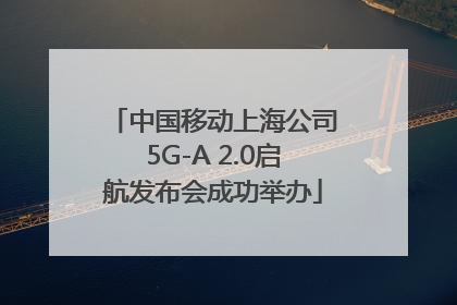 中国移动上海公司5G-A 2.0启航发布会成功举办