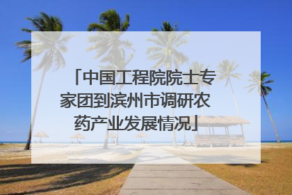 中国工程院院士专家团到滨州市调研农药产业发展情况