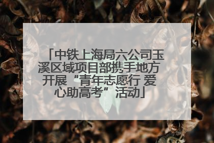 中铁上海局六公司玉溪区域项目部携手地方开展“青年志愿行 爱心助高考”活动
