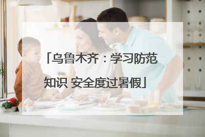 乌鲁木齐：学习防范知识 安全度过暑假