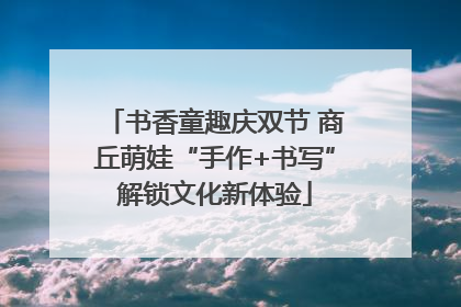 书香童趣庆双节 商丘萌娃“手作+书写”解锁文化新体验