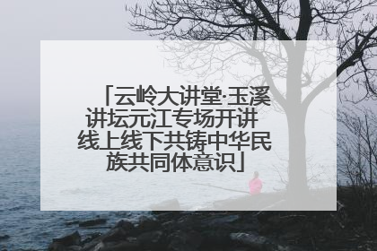 云岭大讲堂·玉溪讲坛元江专场开讲 线上线下共铸中华民族共同体意识