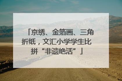 京绣、金箔画、三角折纸，文汇小学学生比拼“非遗绝活”