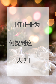 任正非为何提到这三人？
