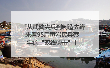 从武警尖兵到制造先锋 来看95后黄岩民兵蔡宇的“双线突击”