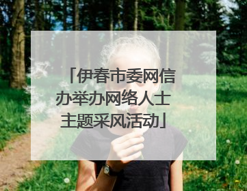 伊春市委网信办举办网络人士主题采风活动