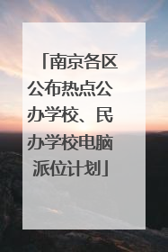 南京各区公布热点公办学校、民办学校电脑派位计划