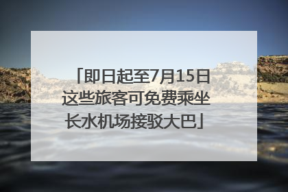 即日起至7月15日 这些旅客可免费乘坐长水机场接驳大巴