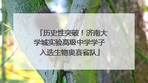 历史性突破！济南大学城实验高级中学学子入选生物奥赛省队