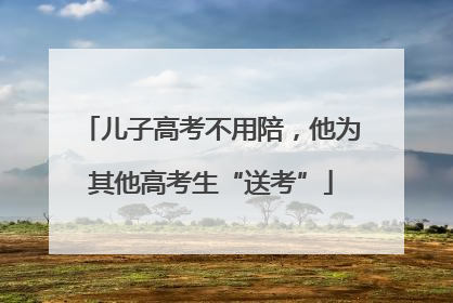 儿子高考不用陪，他为其他高考生“送考”