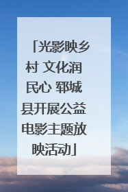 光影映乡村 文化润民心 郓城县开展公益电影主题放映活动