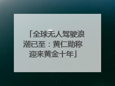 全球无人驾驶浪潮已至：黄仁勋称迎来黄金十年
