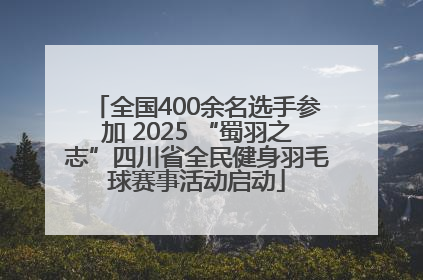 全国400余名选手参加 2025 “蜀羽之志”四川省全民健身羽毛球赛事活动启动