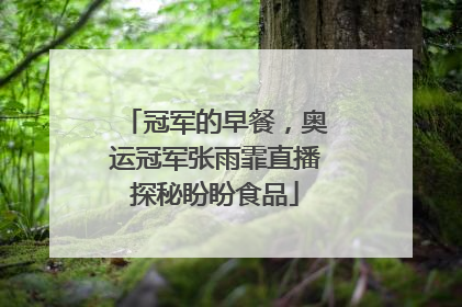 冠军的早餐，奥运冠军张雨霏直播探秘盼盼食品