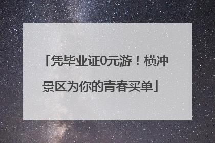 凭毕业证0元游！横冲景区为你的青春买单