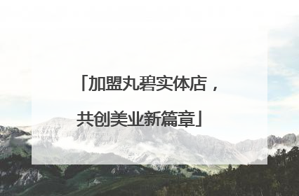 加盟丸碧实体店，共创美业新篇章