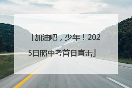 加油吧，少年！2025日照中考首日直击