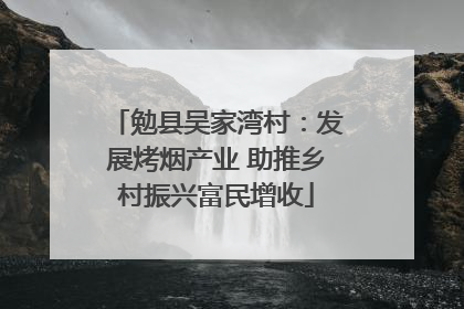 勉县吴家湾村：发展烤烟产业 助推乡村振兴富民增收