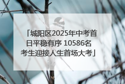 城阳区2025年中考首日平稳有序 10586名考生迎接人生首场大考