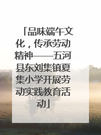 品味端午文化，传承劳动精神——五河县东刘集镇夏集小学开展劳动实践教育活动