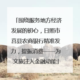 围绕服务地方经济发展的初心，日照市莒县农商银行精准发力，提振消费——为文旅注入金融动能