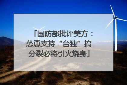 国防部批评美方：怂恿支持“台独”搞分裂必将引火烧身